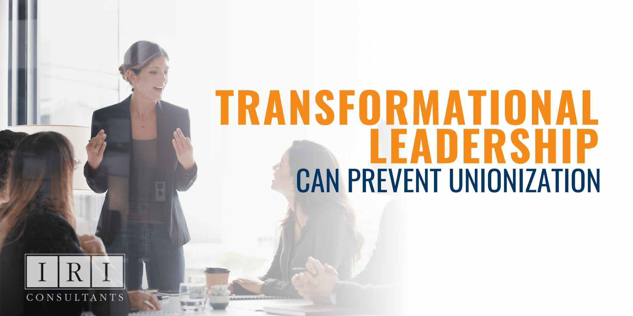 Transformational Leadership Can Prevent Unionization