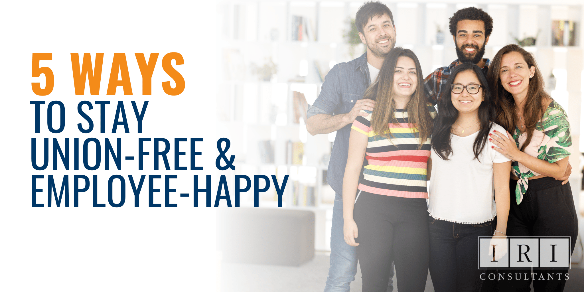 5 Ways To Stay Union-Free & Employee-Happy