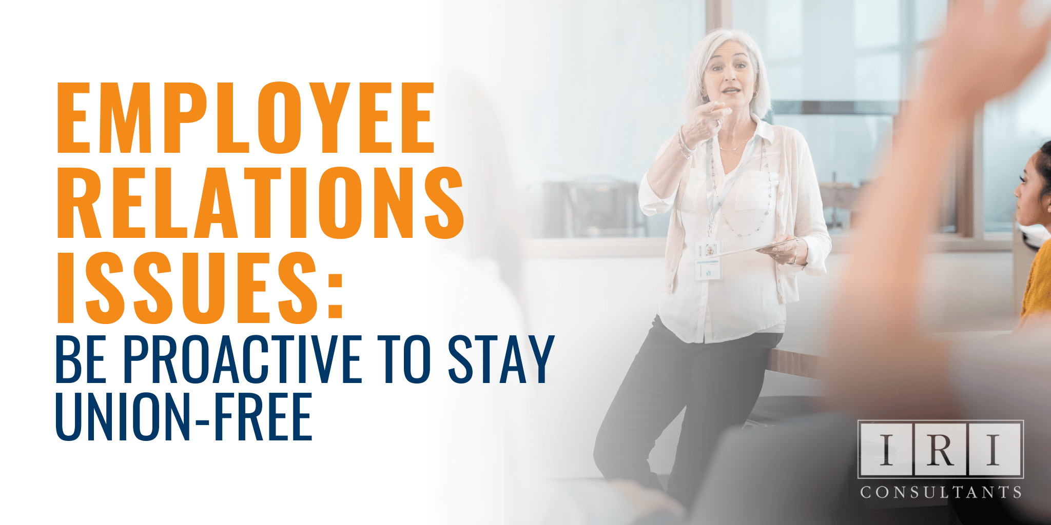 Employee Relations Issues Be Proactive To Stay Union-Free