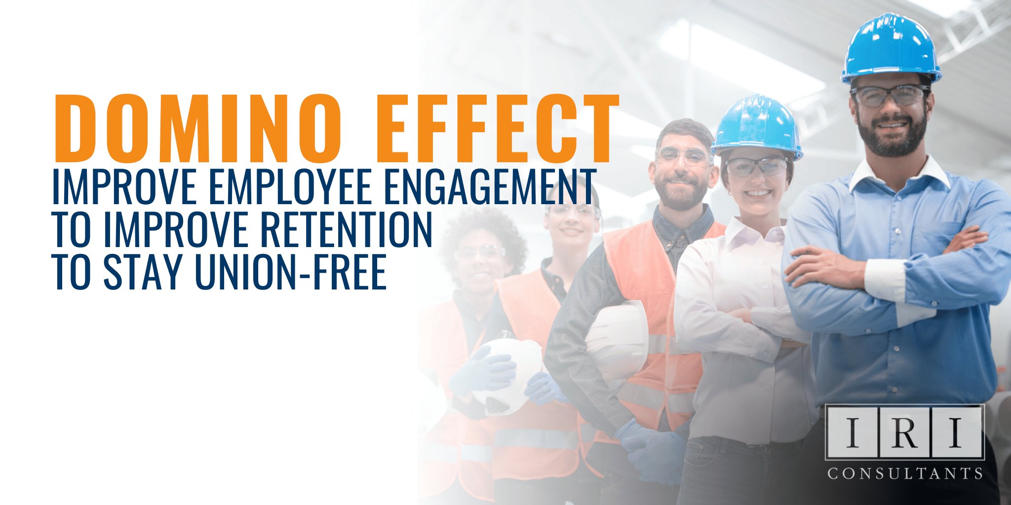 Domino Effect Improve Employee Engagement, to Improve Retention, to Stay Union-Free