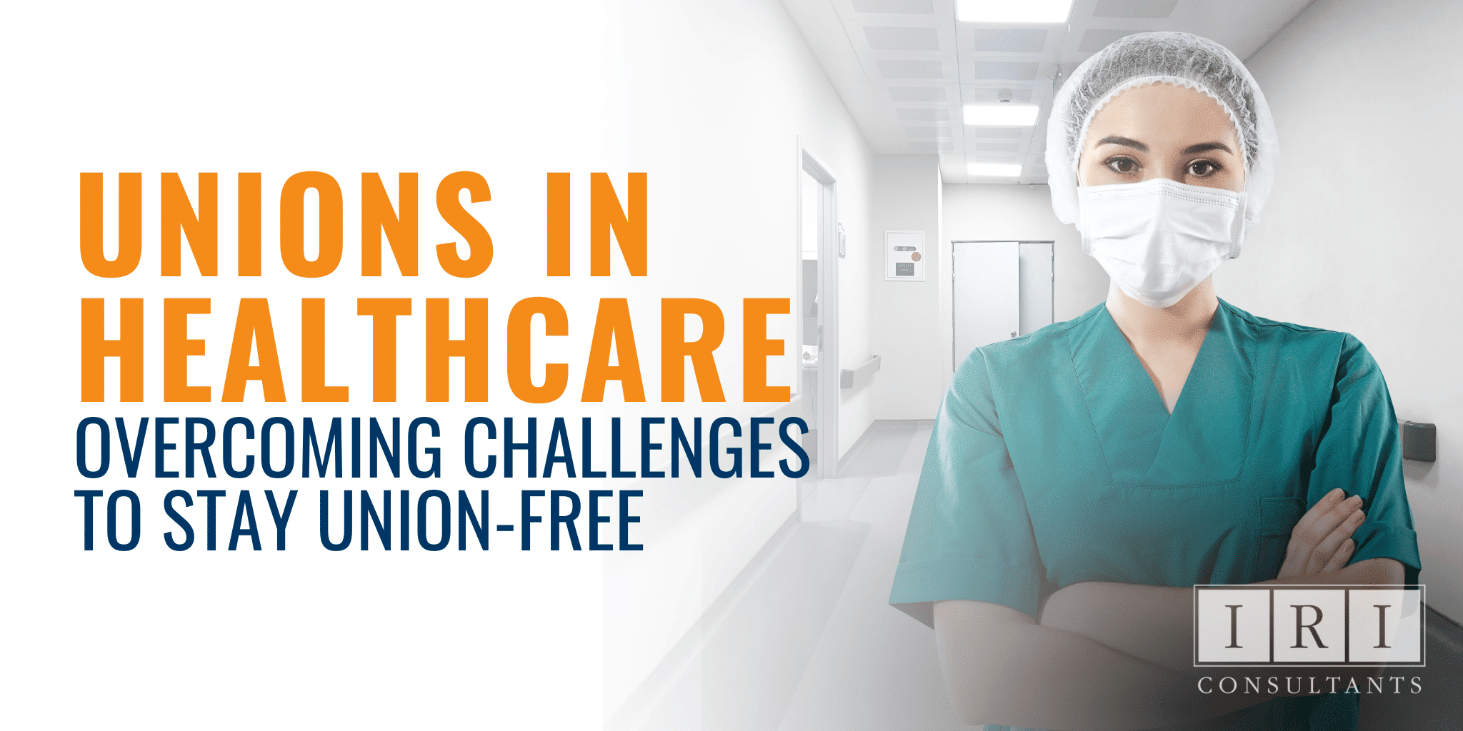 Unions In The Healthcare Industry - Overcoming Challenges To Stay Union Free