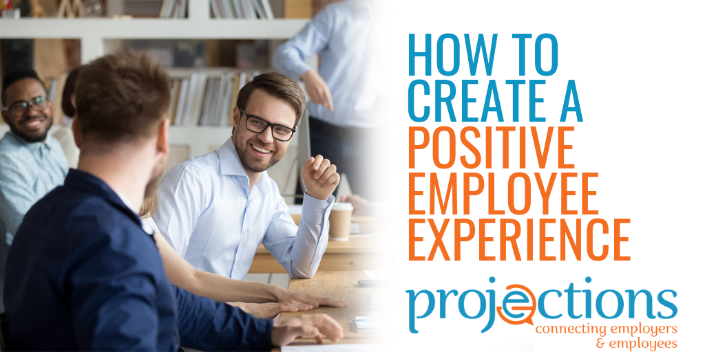How To Create A Positive Employee Experience from Projections, Inc.