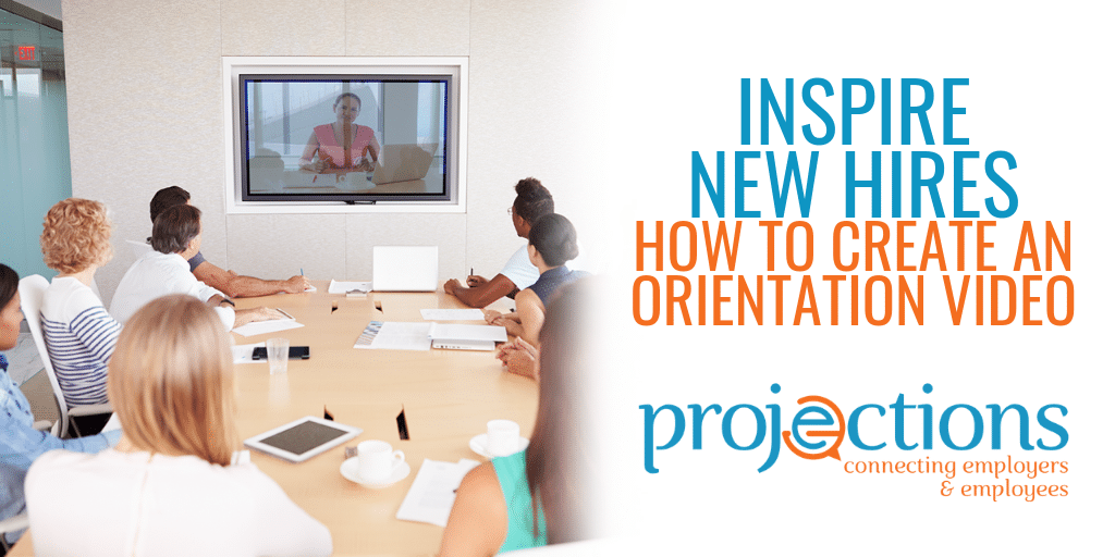 Inspire New Hires With Custom Orientation Videos from Projections, Inc.
