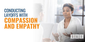 Conducting Layoffs with Empathy and Compassion